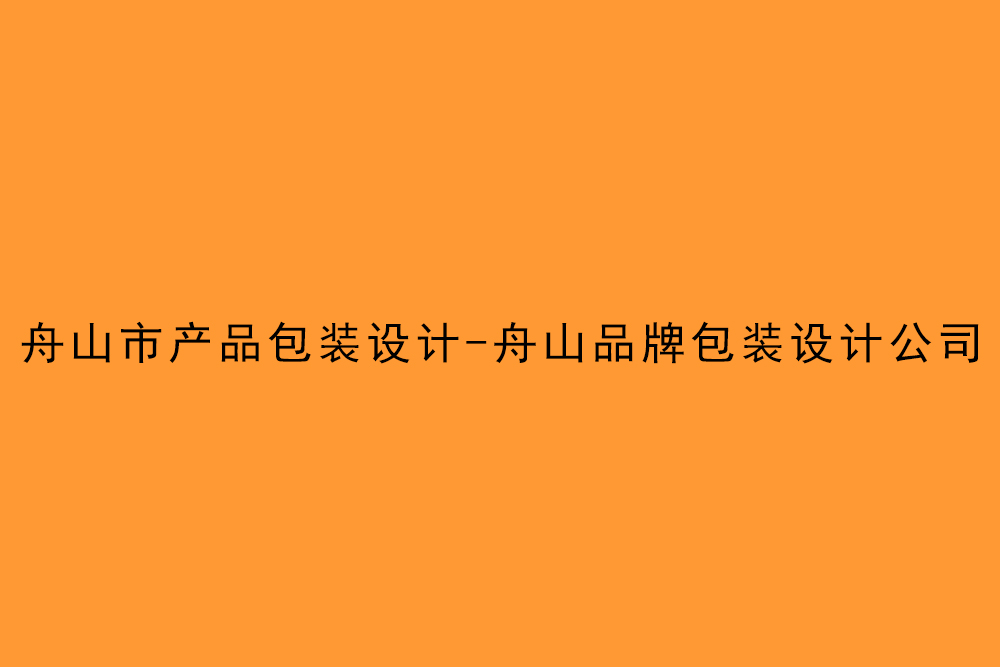 舟山市產品包裝設計-舟山品牌包裝設計公司